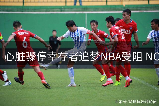心脏骤停幸存者追梦NBA受阻 NCAA诉讼败诉后仍不放弃