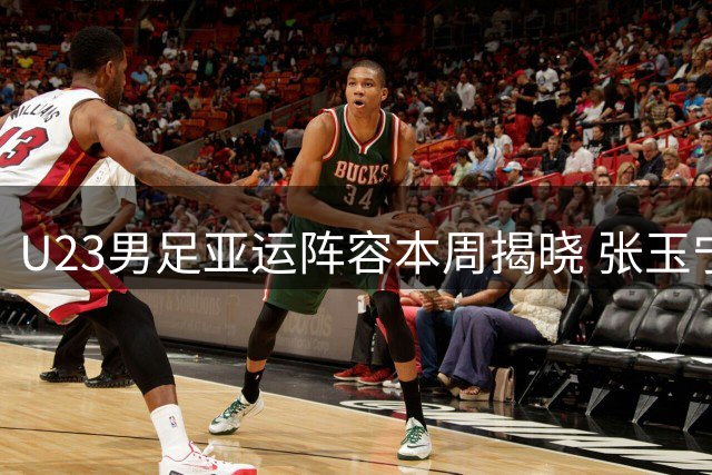 U23男足亚运阵容本周揭晓 张玉宁等三名超龄国脚在列